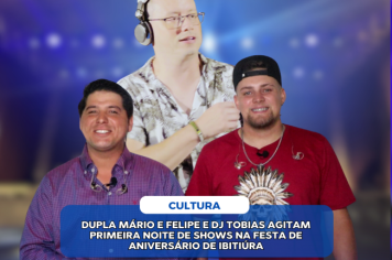 DUPLA MÁRIO E FELIPE E DJ TOBIAS AGITAM PRIMEIRA NOITE DE SHOWS NA FESTA DE ANIVERSÁRIO DE IBITIÚRA