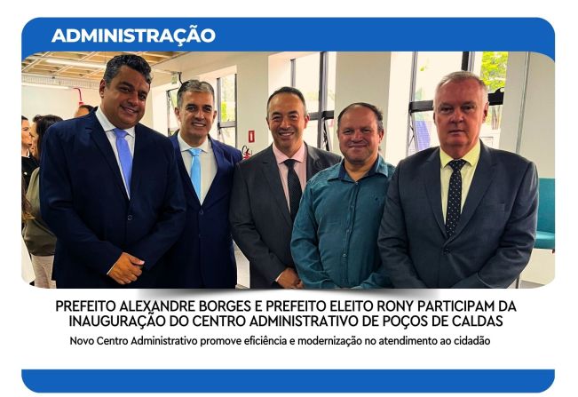 PREFEITOS ALEXANDRE BORGES E RONY LEONARDO PARTICIPAM DA INAUGURAÇÃO DO CENTRO ADMINISTRATIVO DE POÇOS DE CALDAS