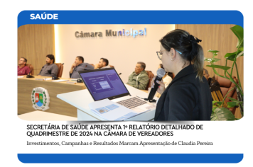 SECRETÁRIA DE SAÚDE APRESENTA 1º RELATÓRIO DETALHADO DE QUADRIMESTRE DE 2024 NA CÂMARA DE VEREADORES