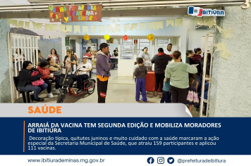 VACINAÇÃO COM SABOR DE FESTA: ARRAIÁ DA VACINA TEM SEGUNDA EDIÇÃO E MOBILIZA MORADORES DE IBITIÚRA