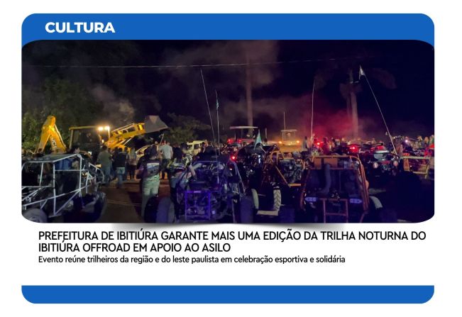 PREFEITURA DE IBITIÚRA GARANTE MAIS UMA EDIÇÃO DA TRILHA NOTURNA DO IBITIÚRA OFFROAD EM APOIO AO ASILO